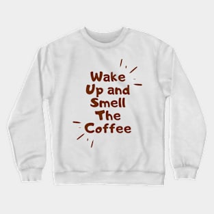 wake up and smell the coffee Crewneck Sweatshirt